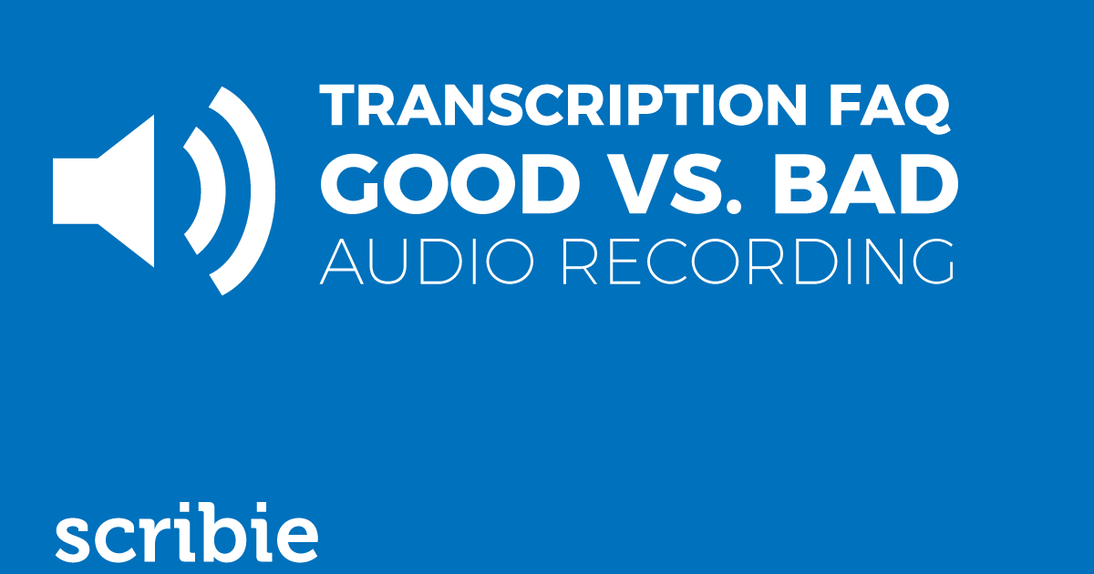 Transcription FAQ Good Audio Vs Bad Audio Scribie Blog