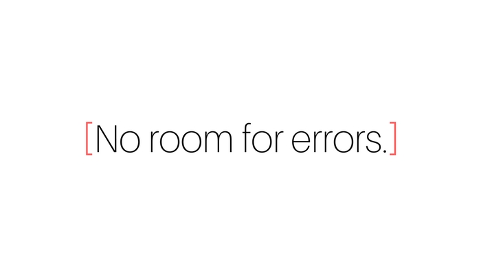 No room for errors